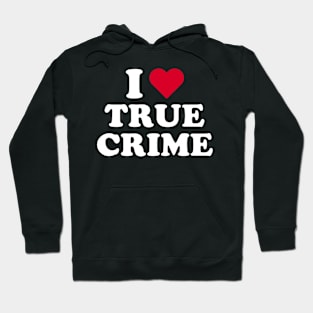 True Crime Shirt - I Love True Crime Hoodie